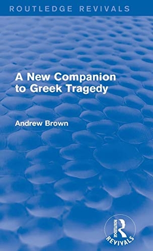 Brown, Andrew. A New Companion to Greek Tragedy (Routledge Revivals). Taylor & Francis Ltd (Sales), 2014.