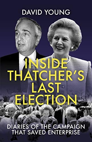 Young, David. Inside Thatcher's Last Election - Diaries of the Campaign That Saved Enterprise. Biteback Publishing, 2021.
