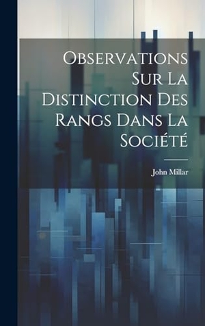 Millar. Observations sur la distinction des rangs dans la société. Legare Street Press, 2023.