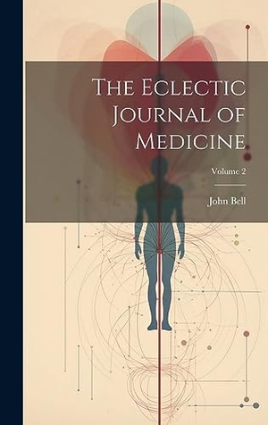 Bell, John. The Eclectic Journal of Medicine; Volume 2. British Library, Historical Print Editions, 2023.