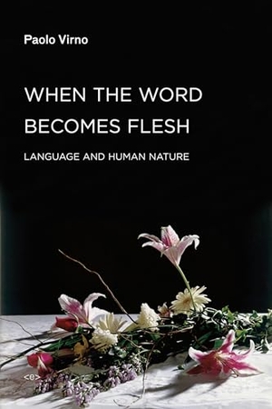 Virno, Paolo. When the Word Becomes Flesh - Language and Human Nature. MIT Press, 2015.