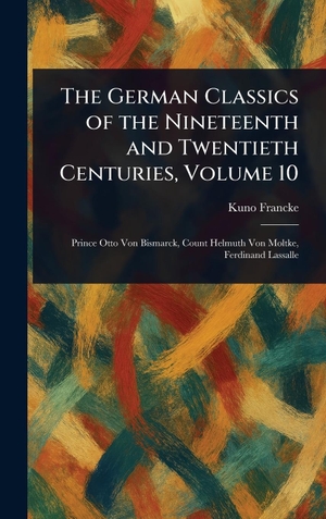 Francke, Kuno. The German Classics of the Nineteenth and Twentieth Centuries, Volume 10. Legare Street Press, 2025.