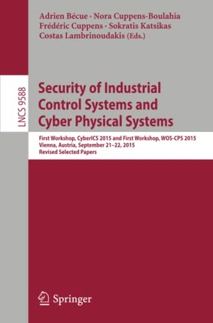 Bécue, Adrien / Nora Cuppens-Boulahia et al (Hrsg.). Security of Industrial Control Systems and Cyber Physical Systems - First Workshop, CyberICS 2015 and First Workshop, WOS-CPS 2015 Vienna, Austria, September 21¿22, 2015 Revised Selected Papers. Springer International Publishing, 2016.