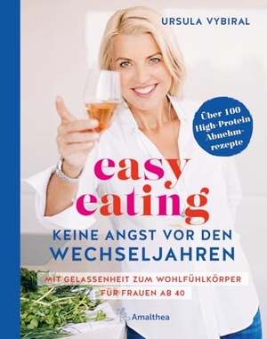 Vybiral, Ursula. easy eating - Keine Angst vor den Wechseljahren - Mit Gelassenheit zum Wohlfühlkörper für Frauen ab 40. Amalthea Signum Verlag, 2024.
