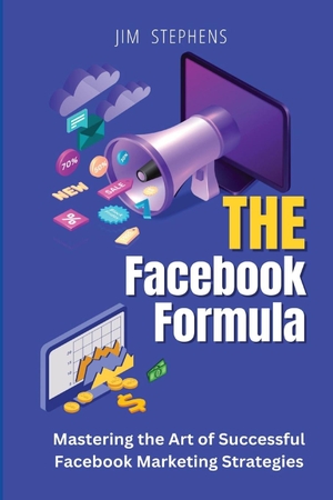 Stephens, Jim. The Facebook Formula - Mastering the Art of Successful Facebook Marketing Strategies. RWG Publishing, 2024.