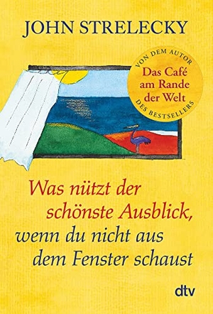 Strelecky, John. Was nützt der schönste Ausblick, wenn du nicht aus dem Fenster schaust - Der Bestseller erstmals im Taschenbuch. dtv Verlagsgesellschaft, 2022.