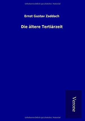 Zaddach, Ernst Gustav. Die ältere Tertiärzeit. TP Verone Publishing, 2017.