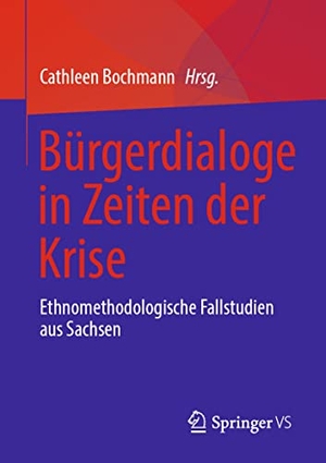 Bochmann, Cathleen (Hrsg.). Bürgerdialoge in Zeiten der Krise - Ethnomethodologische Fallstudien aus Sachsen. Springer Fachmedien Wiesbaden, 2022.