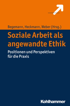 Begemann, Verena / Friedrich Heckmann et al (Hrsg.). Soziale Arbeit als angewandte Ethik - Positionen und Perspektiven für die Praxis. Kohlhammer W., 2016.
