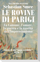 Le rovine di Parigi. La Comune, l'amore, la guerra e la nascita dell'Impressionismo
