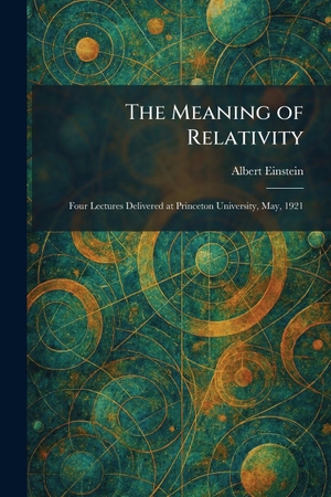 Einstein, Albert. The Meaning of Relativity - Four Lectures Delivered at Princeton University, May, 1921. Legare Street Press, 2026.
