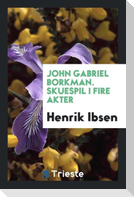 John Gabriel Borkman. Skuespil I Fire Akter