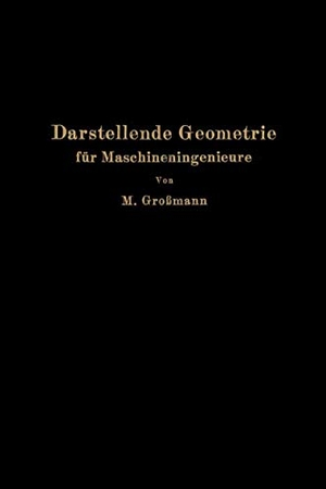 Großmann, Marcel. Darstellende Geometrie für Maschineningenieure. Springer Berlin Heidelberg, 1927.