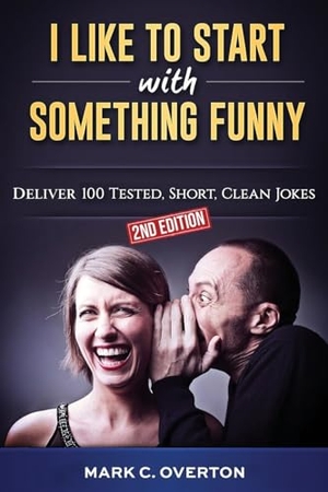 Overton, Mark C.. I Like to Start with Something Funny - Deliver 100 Tested, Short, Clean Jokes, 2nd edition. The Reading Glass Books, 2024.