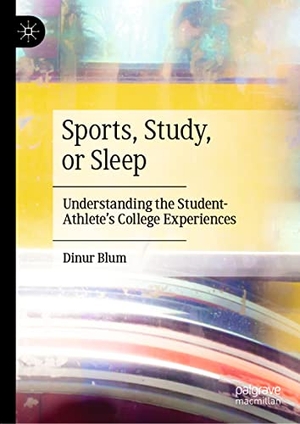 Blum, Dinur. Sports, Study, or Sleep - Understanding the Student-Athlete's College Experiences. Springer International Publishing, 2020.