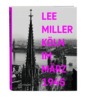 Lee Miller - Köln im März 1945. Greven Verlag, 2013.
