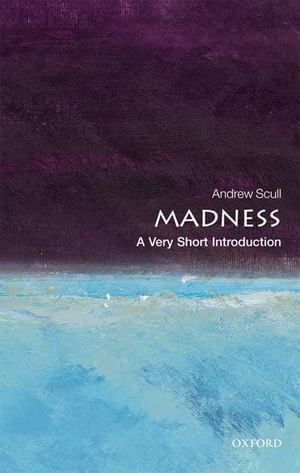 Scull, Andrew. Madness - A Very Short Introduction. Oxford University Press, 2011.