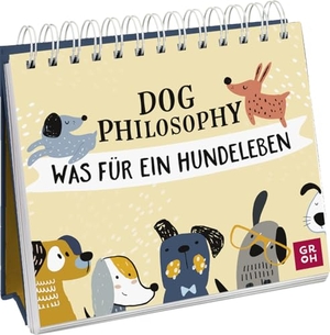 Groh Verlag (Hrsg.). Dog Philosophy - Was für ein Hundeleben! Humorvoller Sprüche-Aufsteller für Hundeliebhaber mit Hundeillustrationen, Hundefotos und Aphorismen. Groh Verlag, 2022.