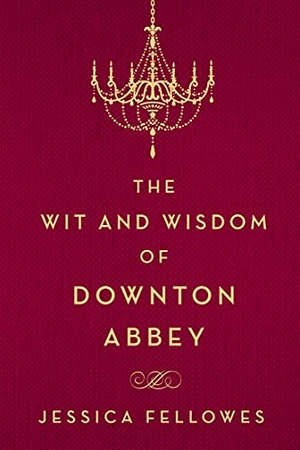 Fellowes, Jessica. The Wit and Wisdom of Downton Abbey. St. Martin's Publishing Group, 2015.