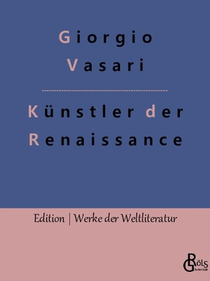 Vasari, Giorgio. Künstler der Renaissance - Die Viten. Gröls Verlag, 2022.