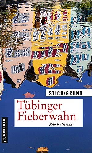 Stich, Maria / Wolfgang Grund. Tübinger Fieberwahn - Kriminalroman. Gmeiner Verlag, 2021.
