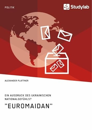 Plattner, Alexander. "Euromaidan". Ein Ausdruck des ukrainischen Nationalgefühls?. Studylab, 2017.