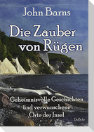 Die Zauber von Rügen - Geheimnisvolle Geschichten und verwunschene Orte der Insel
