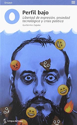 Zapata Romero, Guillermo. Perfil bajo : libertad de expresión, ansiedad tecnológica y crisis política. Lengua de Trapo, 2019.