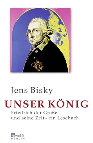 Bisky, Jens. Unser König - Friedrich der Große und seine Zeit - ein Lesebuch. Rowohlt Berlin, 2011.