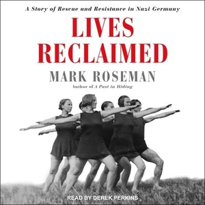 Roseman, Mark. Lives Reclaimed: A Story of Rescue and Resistance in Nazi Germany. Tantor, 2019.