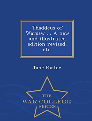 Porter, Jane. Thaddeus of Warsaw ... a New and Illustrated Edition Revised, Etc. - War College Series. BiblioLife, 2015.