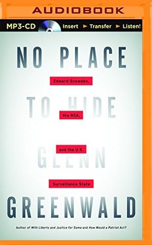 Greenwald, Glenn. No Place to Hide: Edward Snowden, the Nsa, and the U.S. Surveillance State. BRILLIANCE CORP, 2014.