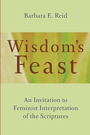 Reid, Barbara E. Wisdom's Feast - An Invitation to Feminist Interpretation of the Scriptures. Wm. B. Eerdmans Publishing Company, 2016.