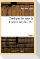 Catalogue Des Actes de François Ier. Tome 4
