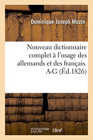 Mozin, Dominique-Joseph / Biber. Nouveau dictionnaire complet à l'usage des allemands et des français.A-G. Hachette Livre, 2018.