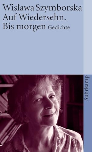 Szymborska, Wislawa. Auf Wiedersehen. Bis morgen. Suhrkamp Verlag, 1998.