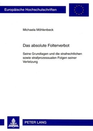Möhlenbeck, Michaela. Das absolute Folterverbot - Seine Grundlagen und die strafrechtlichen sowie strafprozessualen Folgen seiner Verletzung. Peter Lang, 2008.