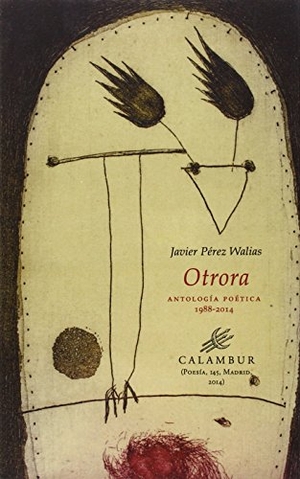 Moga, Eduardo / Pérez Walias, Javier et al. Otrora : antología poética 1988-2014. Calambur Editorial, S.L., 2014.