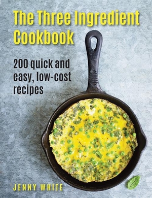 White, Jenny. The Three Ingredient Cookbook - 200 Quick and Easy, Low-Cost Recipes. Lorenz Books, 2017.