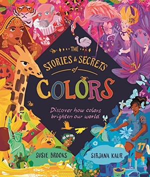 Brooks, Susie. The Stories and Secrets of Colors - Discover How Colors Brighten Our World. Kingfisher, 2025.