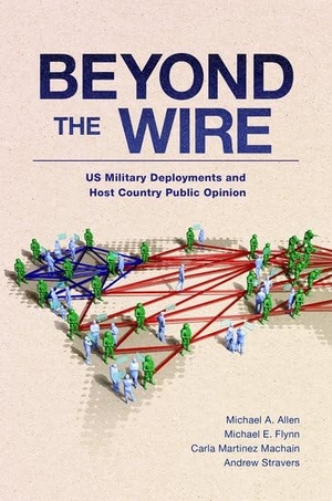Stravers, Andrew / Martinez Machain, Carla et al. Beyond the Wire - US Military Deployments and Host Country Public Opinion. Oxford University Press Inc, 2022.