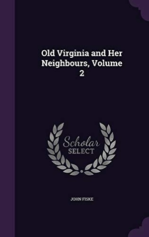 Fiske, John. Old Virginia and Her Neighbours, Volume 2. Touchladybirdlucky Studios, 2016.