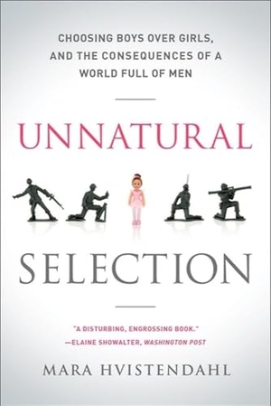 Hvistendahl, Mara. Unnatural Selection - Choosing Boys Over Girls, and the Consequences of a World Full of Men. PublicAffairs,U.S., 2012.
