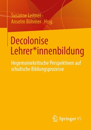 Leitner, Susanne / Anselm Böhmer (Hrsg.). Decolonise Lehrer*innenbildung - Hegemoniekritische Perspektiven auf schulische Bildungsprozesse. Springer-Verlag GmbH, 2024.