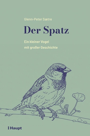 Saetre, Glenn-Peter. Der Spatz - Ein kleiner Vogel mit großer Geschichte. Haupt Verlag AG, 2026.