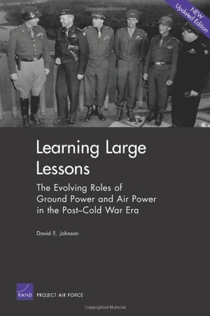 Johnson, David E. Learning Large Lessons - The Evolving Roles of Ground Power and Air Power in the Post-Cold War Era. RAND Corporation, 2006.