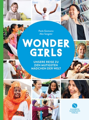 Gianturco, Paola / Alex Sangster. Wonder Girls. Unsere Reise zu den mutigsten Mädchen der Welt - Heldinnen aus dem echten Leben zwischen 10-18 Jahren. Sandmann, Elisabeth, 2019.