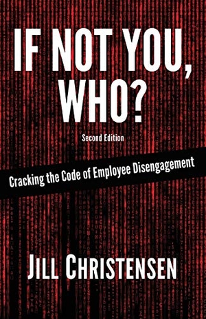 Christensen, Jill. If Not You, Who? Cracking the Code of Employee Disengagement. Jill Christensen International, 2017.