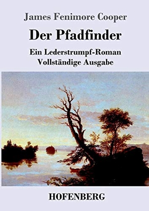 Cooper, James Fenimore. Der Pfadfinder - oder  Das Binnenmeer  Ein Lederstrumpf-Roman  Vollständige Ausgabe. Hofenberg, 2017.