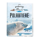 TRÖTSCH - Kinderbuch Das großartige Buch der Polartiere| Ab 8 Jahren